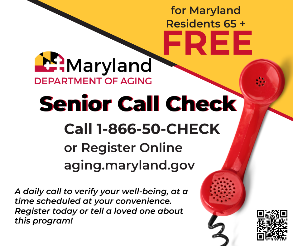 Maryland Department of Aging FREE for Maryland Residents 65 and older. Senior Call Check. 1-800-50-CHECK or aging.maryland.gov
